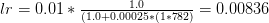 lr = 0.01 * \frac{1.0}{(1.0 + 0.00025 * (1 * 782)} = 0.00836 lr = 0.01 * \frac{1.0}{(1.0 + 0.00025 * (1 * 782)} = 0.00836