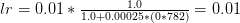 lr = 0.01 * \frac{1.0}{1.0 + 0.00025 * (0 * 782)} = 0.01 lr = 0.01 * \frac{1.0}{1.0 + 0.00025 * (0 * 782)} = 0.01